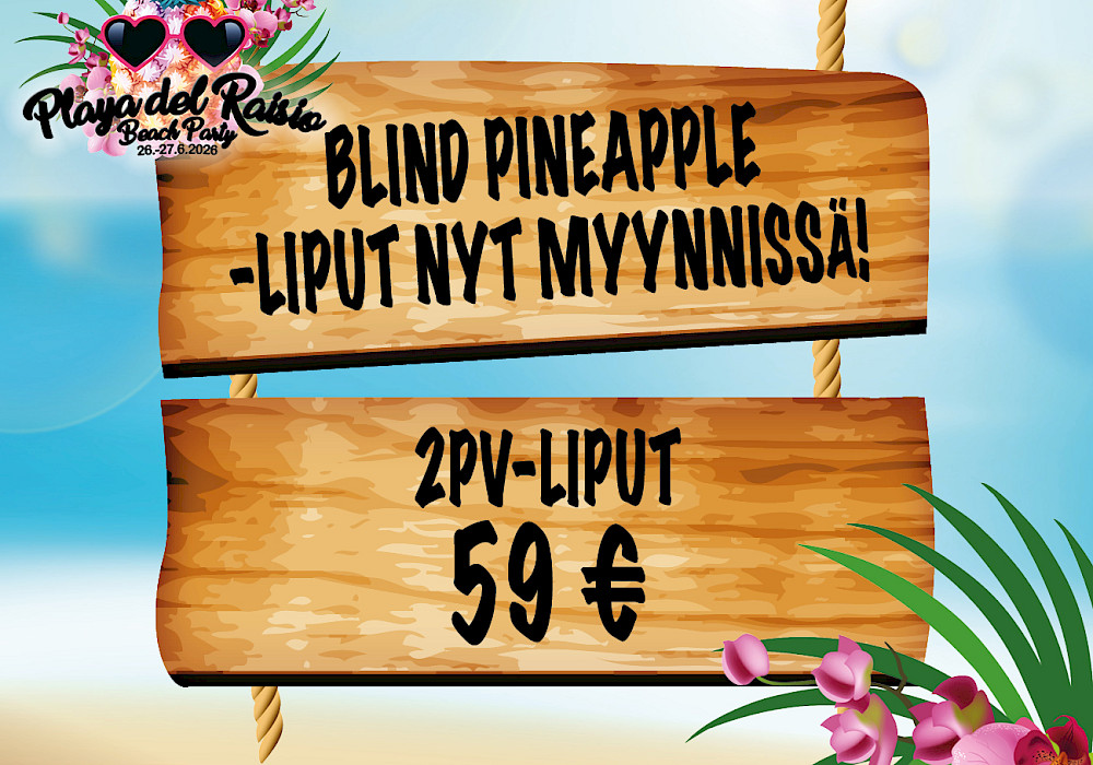 Huippuedulliset BLIND PINEAPPLE -liput Playa del Raisio Beach Party 2026 -festivaaleille on avattu myyntiin!